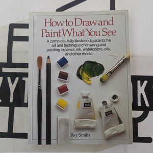 How to Draw and Paint What You See by Ray Smith 1989 Paperback Vintage!